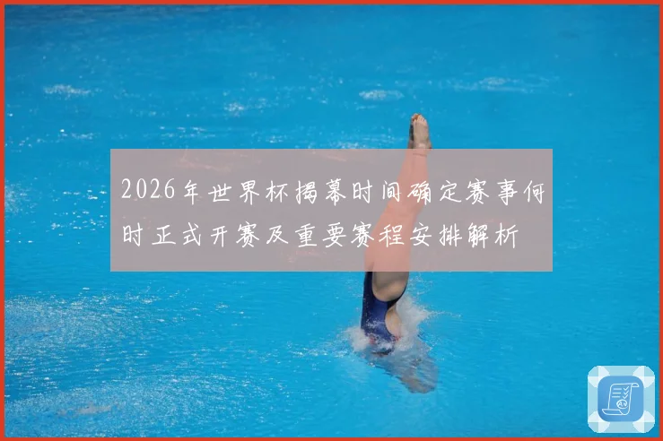 2026年世界杯揭幕时间确定赛事何时正式开赛及重要赛程安排解析