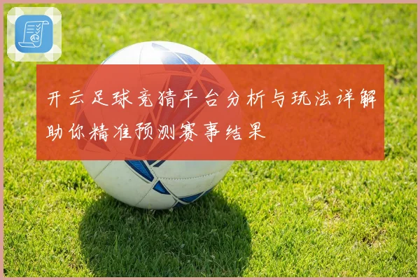 开云足球竞猜平台分析与玩法详解助你精准预测赛事结果