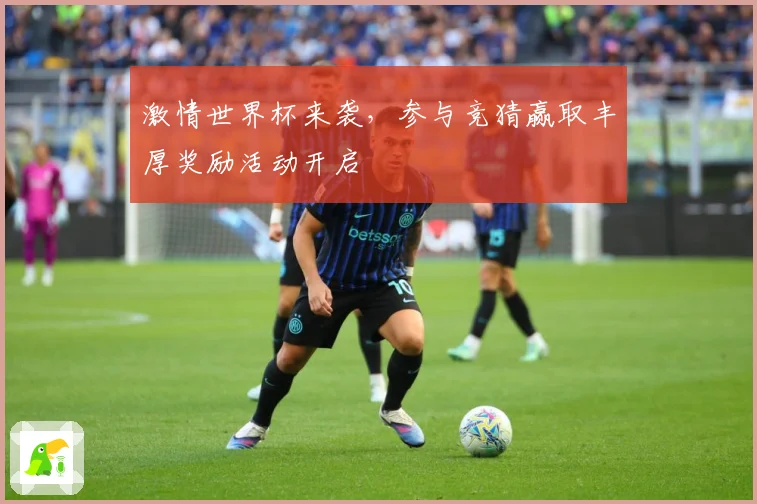 激情世界杯来袭，参与竞猜赢取丰厚奖励活动开启