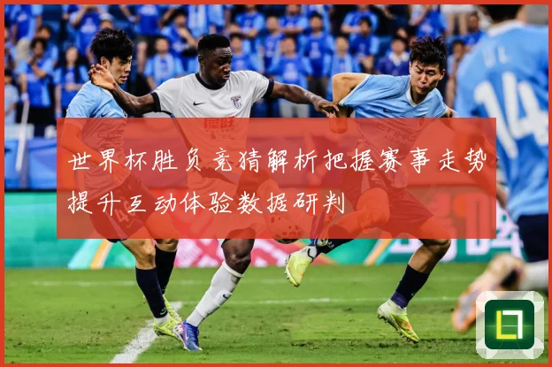 世界杯胜负竞猜解析把握赛事走势提升互动体验数据研判