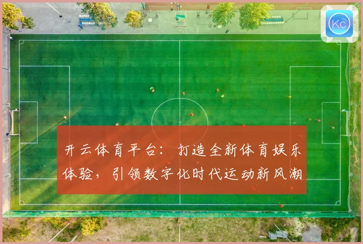 开云体育平台：打造全新体育娱乐体验，引领数字化时代运动新风潮
