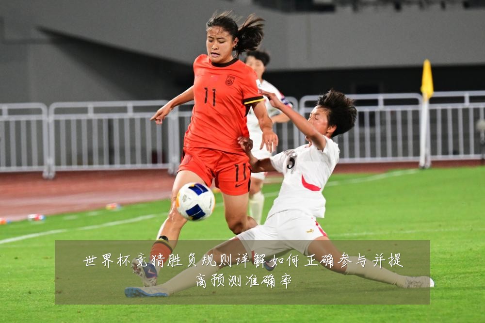 世界杯竞猜胜负规则详解如何正确参与并提高预测准确率