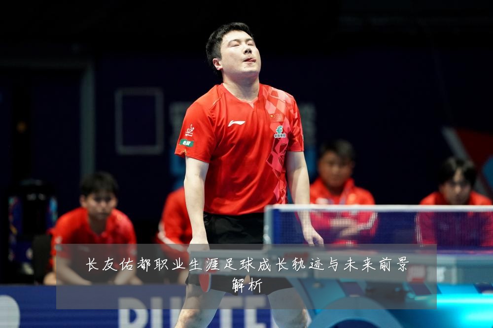 长友佑都职业生涯足球成长轨迹与未来前景解析