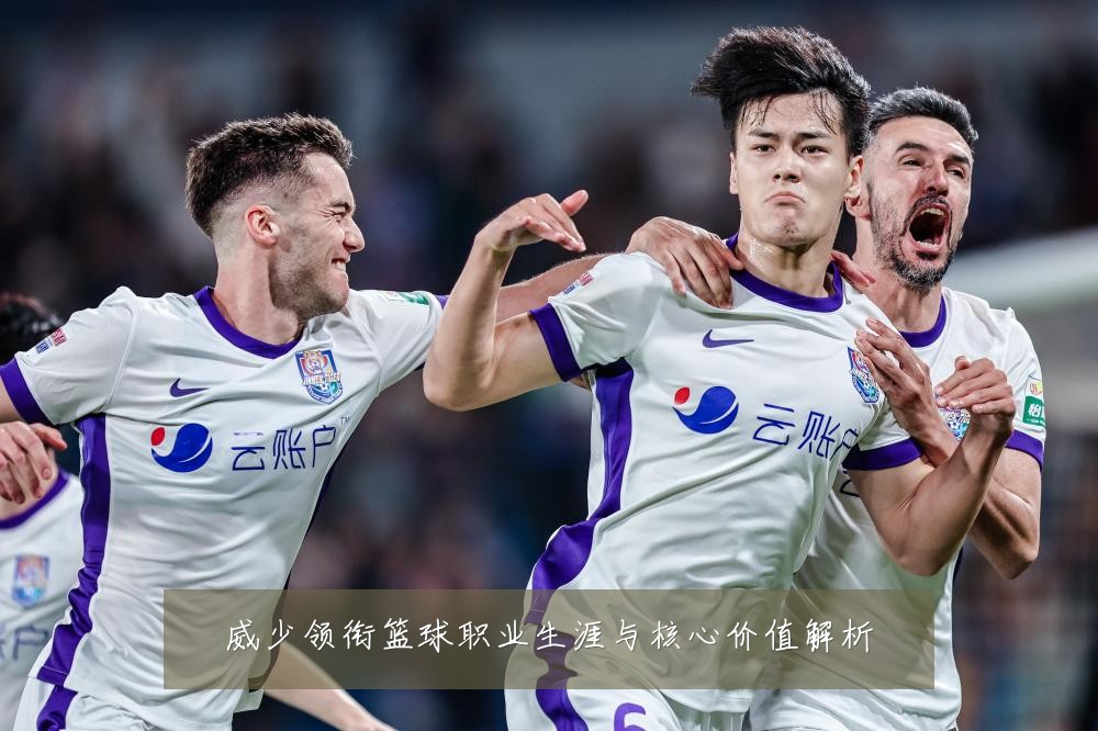 威少领衔篮球职业生涯与核心价值解析